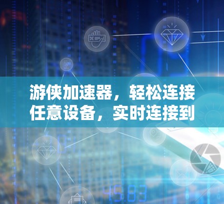 游侠加速器，轻松连接任意设备，实时连接到全球 fastest 网络！