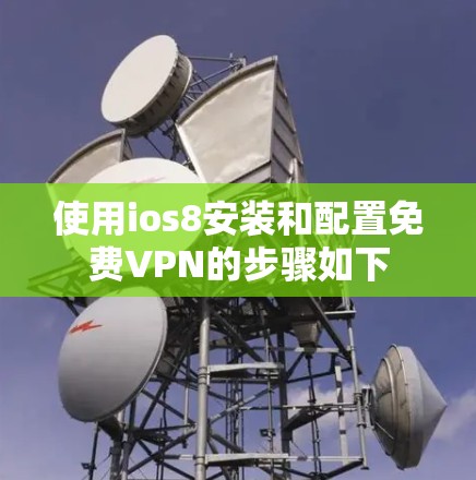 使用ios8安装和配置免费VPN的步骤如下 使用ios8安装和配置免费VPN的步骤如下