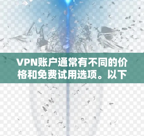 VPN账户通常有不同的价格和免费试用选项。以下是一些常见的VPN账户费用和使用情况