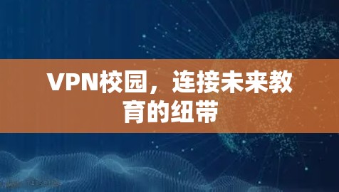 VPN校园,连接未来教育的纽带
