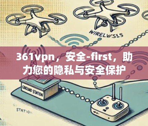 361vpn,安全-first,助力您的隐私与安全保护
