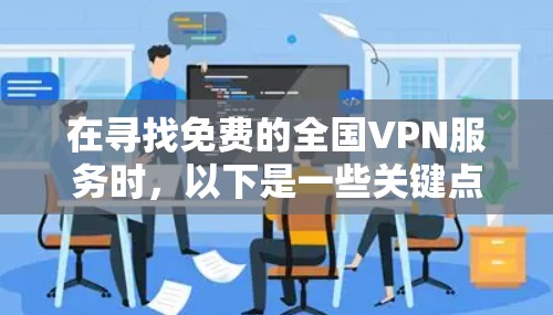 在寻找免费的全国VPN服务时，以下是一些关键点和建议