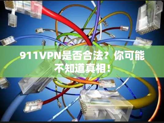 911VPN是否合法?你可能不知道真相! 911VPN是否合法?你可能不知道真相!