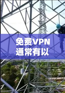 免费VPN通常有以下特点 免费VPN通常有以下特点