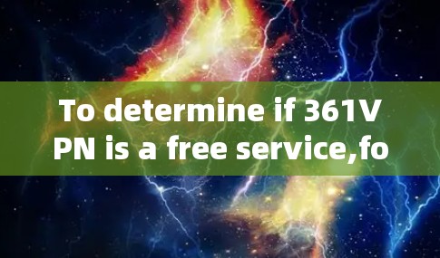 To determine if 361VPN is a free service,follow these steps: To determine if 361VPN is a free service,follow these steps: