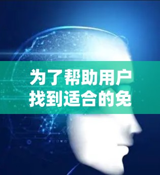 为了帮助用户找到适合的免费VPN应用,以下是详细的步骤和推荐