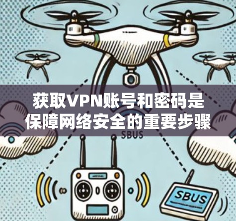 获取VPN账号和密码是保障网络安全的重要步骤，以下是一些详细且安全的方法建议