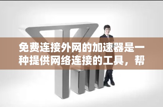 免费连接外网的加速器是一种提供网络连接的工具,帮助您更快访问互联网资源。以下是对如何选择和使用这些加速器的详细总结 免费连接外网的加速器是一种提供网络连接的工具,帮助您更快访问互联网资源。以下是对如何选择和使用这些加速器的详细总结