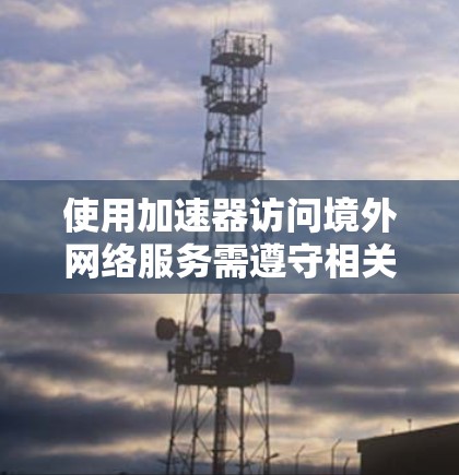 使用加速器访问境外网络服务需遵守相关法律法规。根据中国互联网管理规定，未经许可的国际通信设施或虚拟私人网络（VPN）服务可能涉及违法。建议您通过正规渠道了解和使用网络服务，确保合法合规
