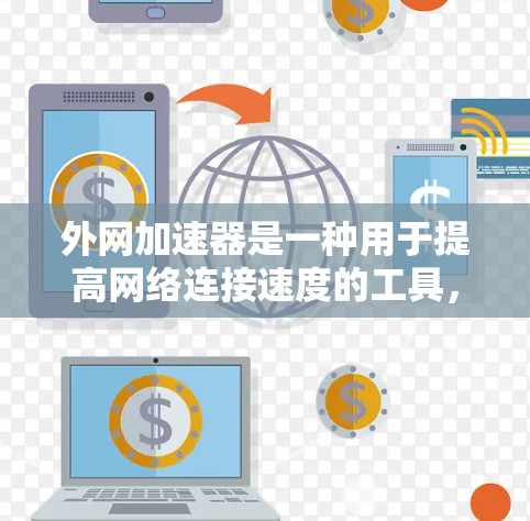 外网加速器是一种用于提高网络连接速度的工具,通常用于处理高速网络连接或防止网络攻击。如果你正在寻找最新外网加速器,下面是一些推荐的工具 外网加速器是一种用于提高网络连接速度的工具,通常用于处理高速网络连接或防止网络攻击。如果你正在寻找最新外网加速器,下面是一些推荐的工具