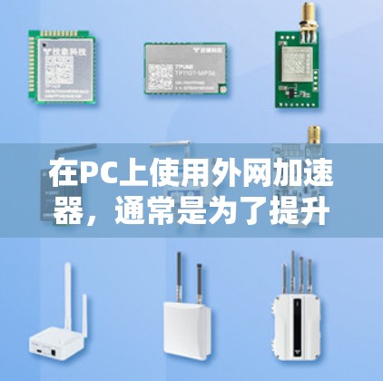 在PC上使用外网加速器,通常是为了提升网页加载速度或减少网络延迟。以下是一些推荐的工具和资源,帮助你选择适合的外网加速器 在PC上使用外网加速器,通常是为了提升网页加载速度或减少网络延迟。以下是一些推荐的工具和资源,帮助你选择适合的外网加速器