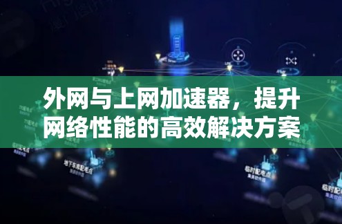 外网与上网加速器,提升网络性能的高效解决方案 外网与上网加速器,提升网络性能的高效解决方案