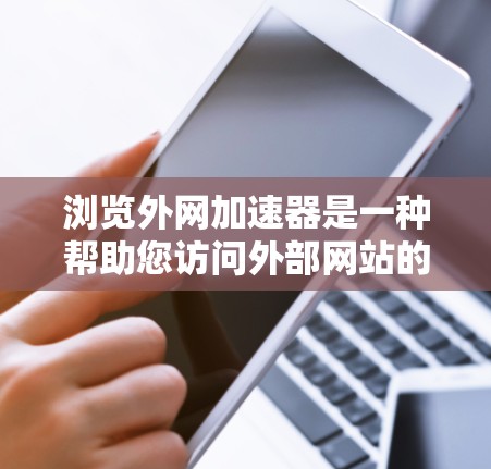 浏览外网加速器是一种帮助您访问外部网站的工具,特别是那些无法直接访问的网站。外网加速器通过优化网络环境,提升网站加载速度,减少延迟和延迟。以下是关于外网加速器的一些关键点和推荐 浏览外网加速器是一种帮助您访问外部网站的工具,特别是那些无法直接访问的网站。外网加速器通过优化网络环境,提升网站加载速度,减少延迟和延迟。以下是关于外网加速器的一些关键点和推荐