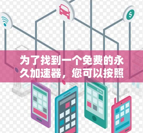 为了找到一个免费的永久加速器，您可以按照以下步骤进行