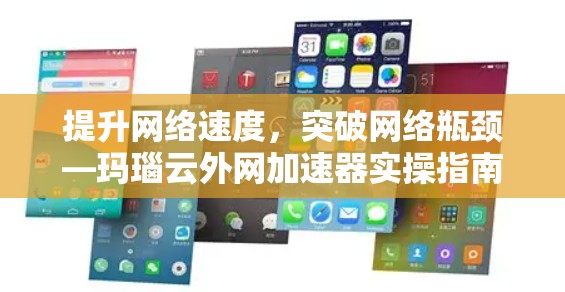 提升网络速度,突破网络瓶颈—玛瑙云外网加速器实操指南