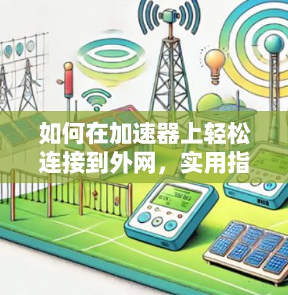 如何在加速器上轻松连接到外网,实用指南