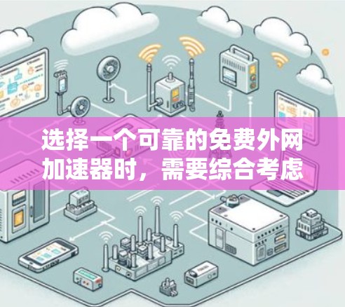 选择一个可靠的免费外网加速器时,需要综合考虑安全性和功能。以下是一些建议 选择一个可靠的免费外网加速器时,需要综合考虑安全性和功能。以下是一些建议