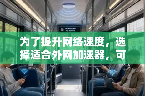 为了提升网络速度,选择适合外网加速器,可以按照以下步骤进行 为了提升网络速度,选择适合外网加速器,可以按照以下步骤进行