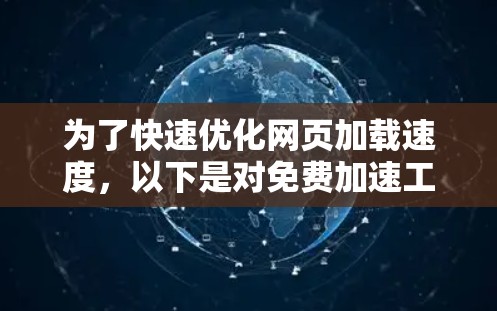 为了快速优化网页加载速度,以下是对免费加速工具的综合推荐 为了快速优化网页加载速度,以下是对免费加速工具的综合推荐