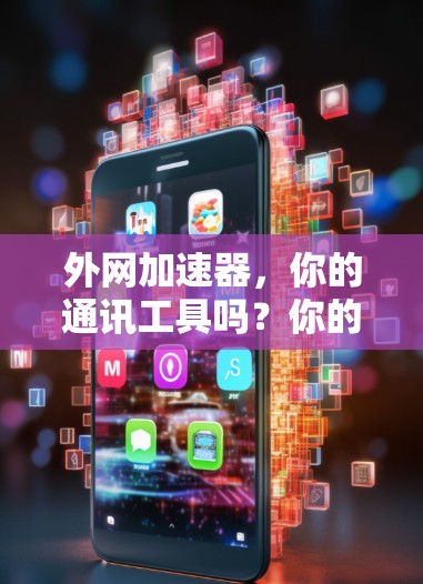 外网加速器，你的通讯工具吗？你的生活方式吗？