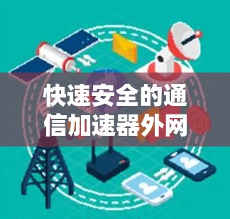 快速安全的通信加速器外网PC解决方案