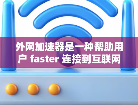 外网加速器是一种帮助用户 faster 连接到互联网的工具,其主要功能包括网络加速、流量监控、防火墙管理、网络设备配置以及网络优化等。以下是对外网加速器的详细总结