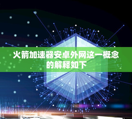 火箭加速器安卓外网这一概念的解释如下