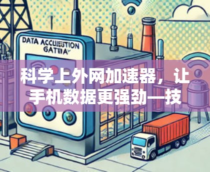 科学上外网加速器,让手机数据更强劲—技术突破引关注