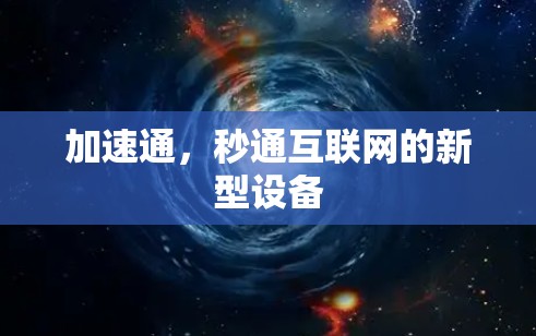 加速通,秒通互联网的新型设备 加速通,秒通互联网的新型设备