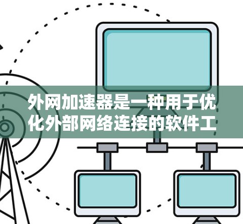 外网加速器是一种用于优化外部网络连接的软件工具,通过提高数据传输速度、减少延迟和减少网络延迟来提升用户体验。它主要针对外部网络进行优化,包括缓存优化和流量管理等技术。以下是外网加速器的详细解析 外网加速器是一种用于优化外部网络连接的软件工具,通过提高数据传输速度、减少延迟和减少网络延迟来提升用户体验。它主要针对外部网络进行优化,包括缓存优化和流量管理等技术。以下是外网加速器的详细解析