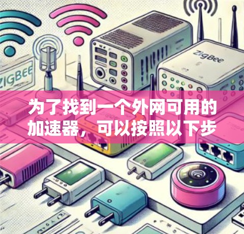 为了找到一个外网可用的加速器，可以按照以下步骤进行