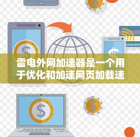 雷电外网加速器是一个用于优化和加速网页加载速度的工具。以下是使用雷电外网加速器的步骤和注意事项 雷电外网加速器是一个用于优化和加速网页加载速度的工具。以下是使用雷电外网加速器的步骤和注意事项