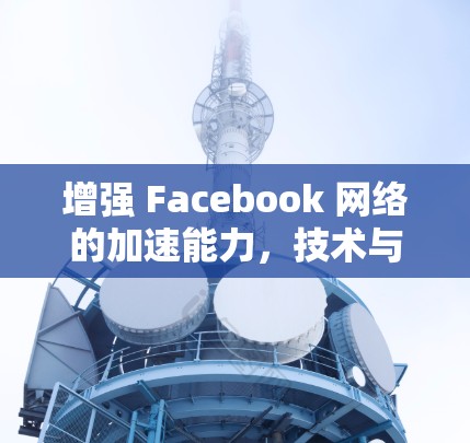 增强 Facebook 网络的加速能力,技术与挑战 增强 Facebook 网络的加速能力,技术与挑战