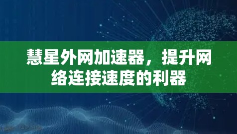 慧星外网加速器，提升网络连接速度的利器