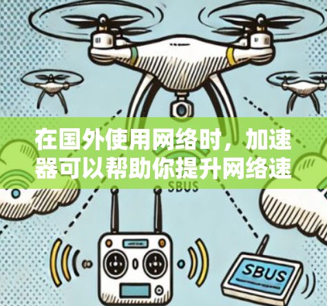 在国外使用网络时,加速器可以帮助你提升网络速度,但需要注意以下几点 在国外使用网络时,加速器可以帮助你提升网络速度,但需要注意以下几点