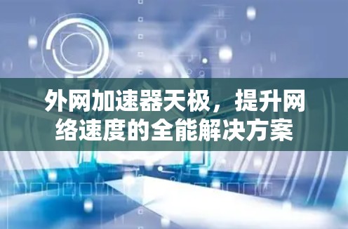 外网加速器天极，提升网络速度的全能解决方案