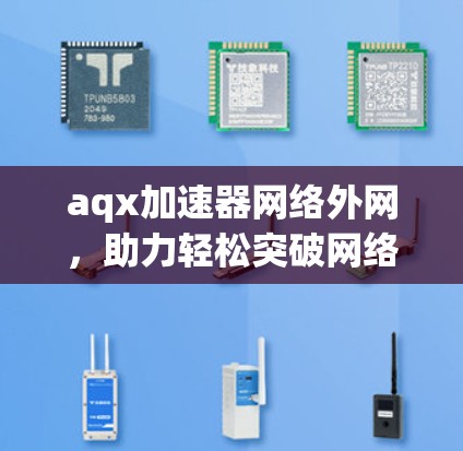 aqx加速器网络外网,助力轻松突破网络瓶颈 aqx加速器网络外网,助力轻松突破网络瓶颈