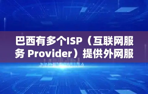 巴西有多个ISP(互联网服务 Provider)提供外网服务,这些ISP通常通过ISP网络连接到巴西国内电信网络。以下是一些巴西ISP的详细介绍 巴西有多个ISP(互联网服务 Provider)提供外网服务,这些ISP通常通过ISP网络连接到巴西国内电信网络。以下是一些巴西ISP的详细介绍