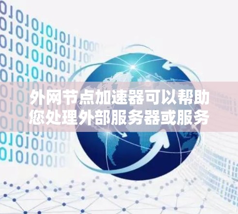 外网节点加速器可以帮助您处理外部服务器或服务上的请求，提升网络响应速度。以下是一些推荐的外网节点加速器及其适用场景