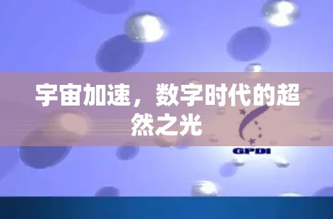 宇宙加速,数字时代的超然之光 宇宙加速,数字时代的超然之光