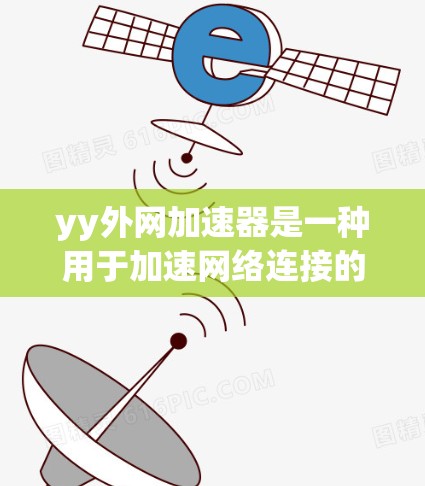 yy外网加速器是一种用于加速网络连接的工具,帮助用户 faster 地访问互联网。以下是一些 commonly used 的外网加速器列表,包括它们的简介、优势和常用用途 yy外网加速器是一种用于加速网络连接的工具,帮助用户 faster 地访问互联网。以下是一些 commonly used 的外网加速器列表,包括它们的简介、优势和常用用途