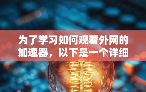 为了学习如何观看外网的加速器，以下是一个详细且有条理的步骤指南