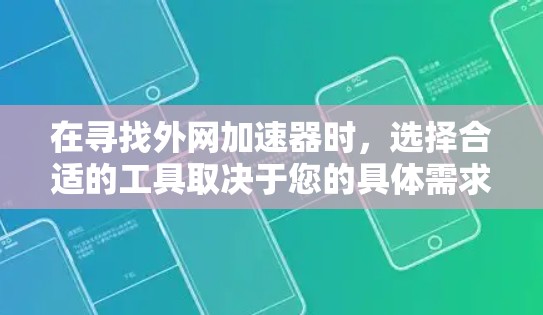 在寻找外网加速器时，选择合适的工具取决于您的具体需求和网络环境。以下是一些常见的外网加速器推荐，供您参考