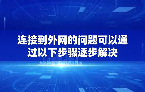连接到外网的问题可以通过以下步骤逐步解决 连接到外网的问题可以通过以下步骤逐步解决