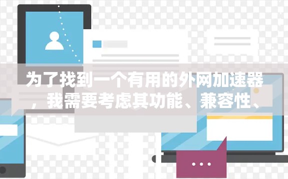为了找到一个有用的外网加速器，我需要考虑其功能、兼容性、配置管理、用户体验以及网络要求。以下是逐步的推荐过程