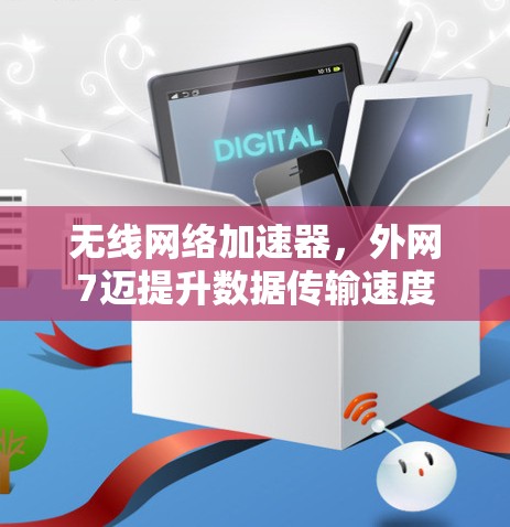 无线网络加速器，外网7迈提升数据传输速度