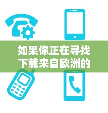 如果你正在寻找下载来自欧洲的网站或加速网络访问，可以考虑以下几种方式