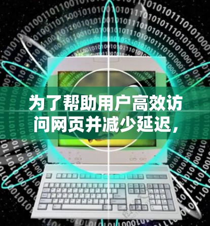为了帮助用户高效访问网页并减少延迟,以下是一些推荐的外网浏览加速器,并根据用户的不同需求进行分类和推荐 为了帮助用户高效访问网页并减少延迟,以下是一些推荐的外网浏览加速器,并根据用户的不同需求进行分类和推荐