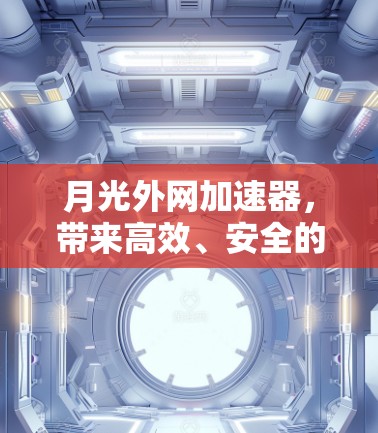 月光外网加速器,带来高效、安全的超然体验 月光外网加速器,带来高效、安全的超然体验