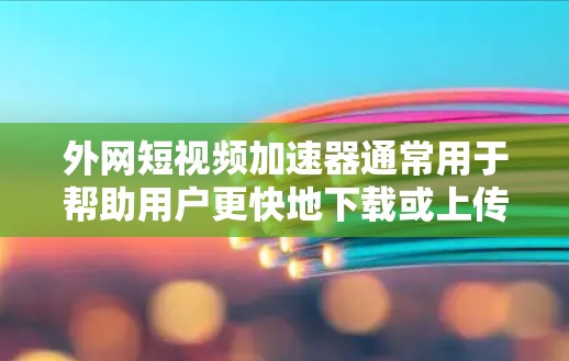 外网短视频加速器通常用于帮助用户更快地下载或上传短视频、视频文件等格式。以下是一些常见的外网短视频加速器工具 外网短视频加速器通常用于帮助用户更快地下载或上传短视频、视频文件等格式。以下是一些常见的外网短视频加速器工具